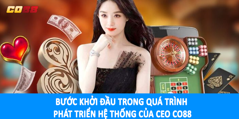 Bước khởi đầu trong quá trình phát triển hệ thống của CEO CO88
