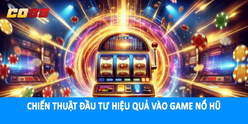 Chiến thuật đầu tư hiệu quả vào game nổ hũ