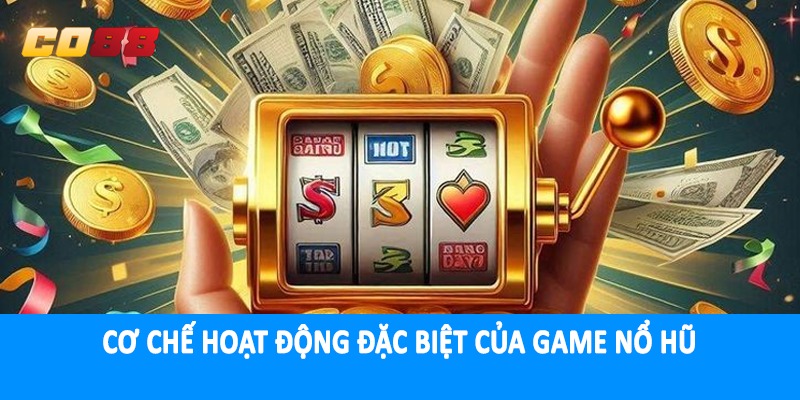 Cơ chế hoạt động đặc biệt của game nổ hũ