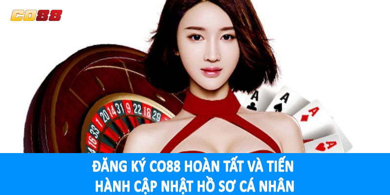 Đăng ký CO88 hoàn tất và tiến hành cập nhật hồ sơ cá nhân