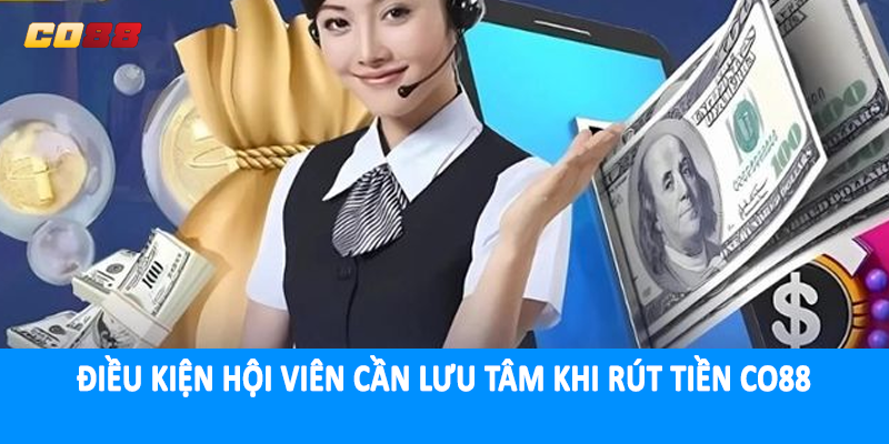 Điều kiện hội viên cần lưu tâm khi rút tiền CO88