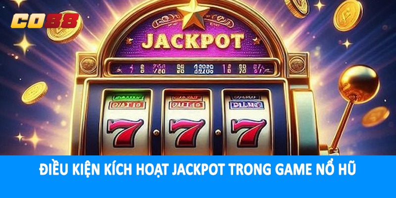 Điều kiện kích hoạt jackpot trong game nổ hũ