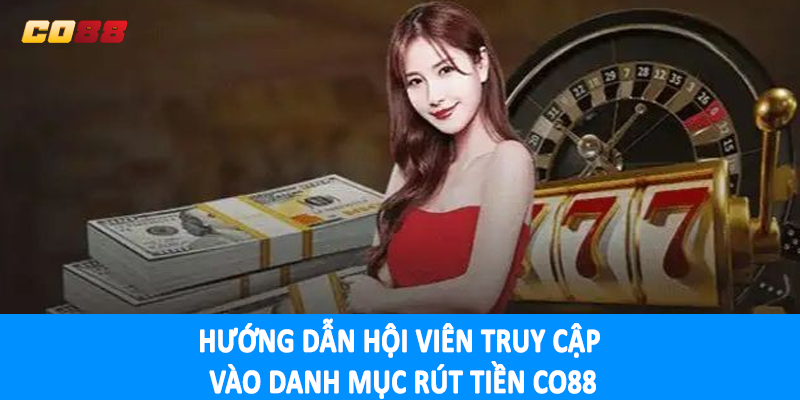 Hướng dẫn hội viên truy cập vào danh mục rút tiền CO88