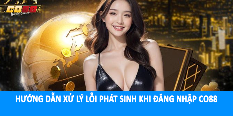 Hướng dẫn xử lý lỗi phát sinh khi đăng nhập CO88