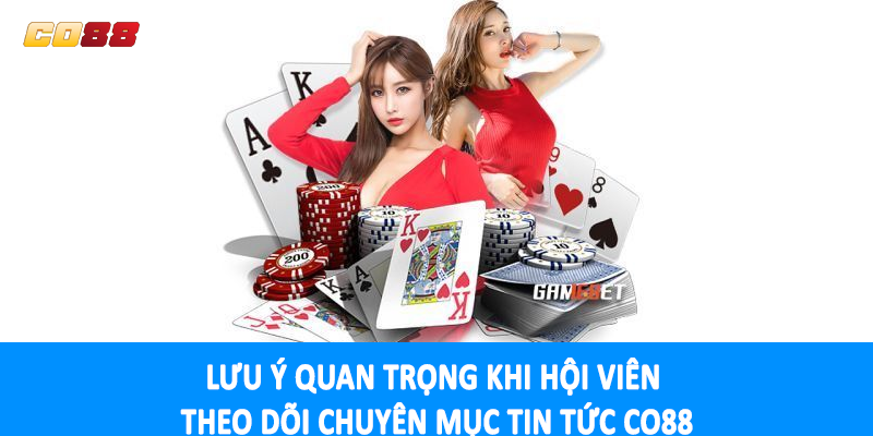 Lưu ý quan trọng khi hội viên theo dõi chuyên mục tin tức CO88