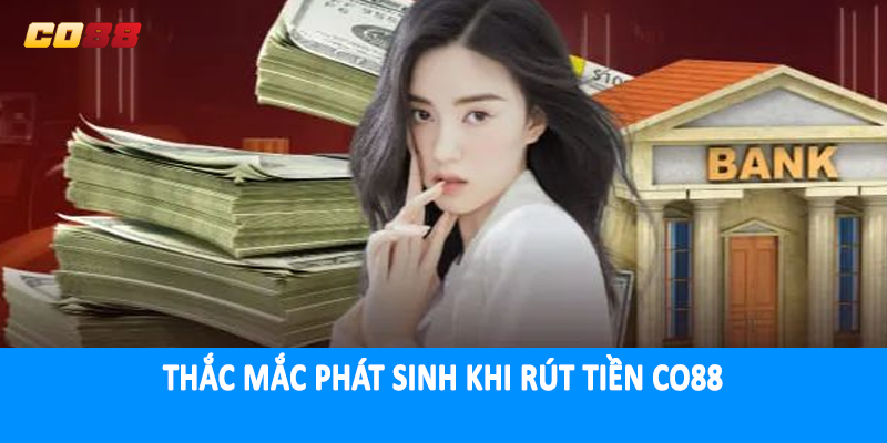 Thắc mắc phát sinh khi rút tiền CO88