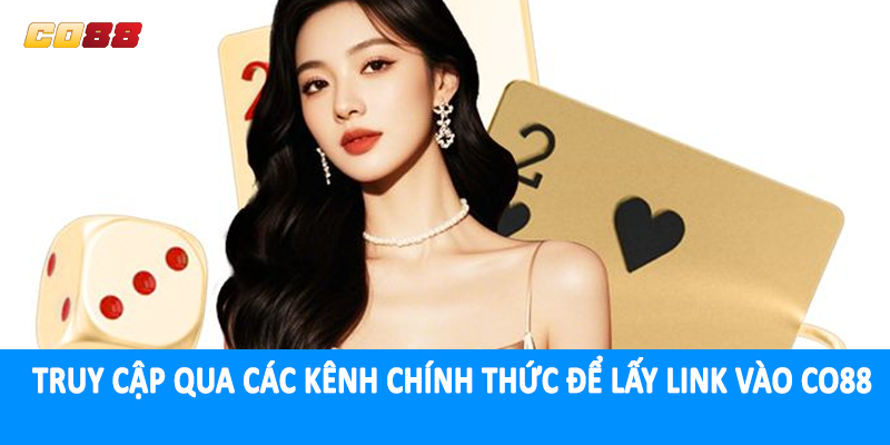 Truy cập qua các kênh chính thức để lấy link vào CO88